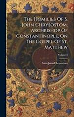The Homilies Of S. John Chrysostom, Archbishop Of Constantinople, On The Gospel Of St. Matthew; Volume 3 