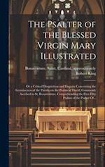 The Psalter of the Blessed Virgin Mary Illustrated : or a Critical Disquisition and Enquiry Concerning the Genuineness of the Parody on the Psalms of 