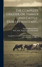 The Complete Grazier, or, Farmer and Cattle-dealer's Assistant... : Together With a Synoptical Table of the Different Breeds of Neat Cattle, Sheep and