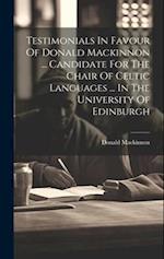 Testimonials In Favour Of Donald Mackinnon ... Candidate For The Chair Of Celtic Languages ... In The University Of Edinburgh 
