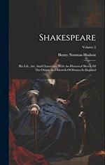 Shakespeare: His Life, Art, And Characters: With An Historical Sketch Of The Origin And Growth Of Drama In England; Volume 2 