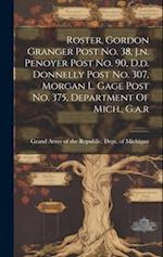 Roster, Gordon Granger Post No. 38, J.n. Penoyer Post No. 90, D.d. Donnelly Post No. 307, Morgan L. Gage Post No. 375, Department Of Mich., G.a.r 