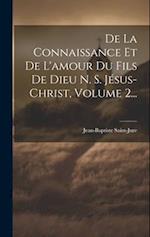 De La Connaissance Et De L'amour Du Fils De Dieu N. S. Jésus-christ, Volume 2...