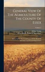 General View Of The Agriculture Of The County Of Essex: Drawn Up For The Consideration Of The Board Of Agriculture And Internal Improvement; Volume 2 