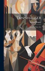Tannhäuser: Opera In Three Acts 