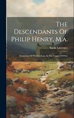 The Descendants Of Philip Henry, M.a.: Incumbent Of Worthenbury, In The County Of Flint 