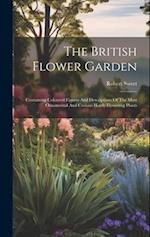The British Flower Garden: Containing Coloured Figures And Descriptions Of The Most Ornamental And Curious Hardy Flowering Plants 