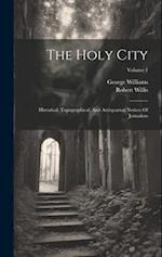 The Holy City: Historical, Topographical, And Antiquarian Notices Of Jerusalem; Volume 1 
