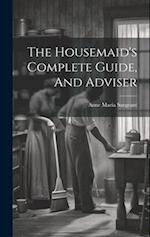 The Housemaid's Complete Guide, And Adviser 