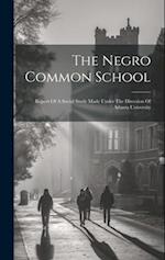 The Negro Common School: Report Of A Social Study Made Under The Direction Of Atlanta University 