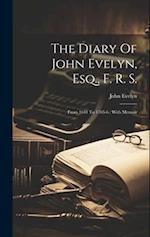 The Diary Of John Evelyn, Esq., F. R. S.: From 1641 To 1705-6 : With Memoir 