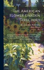 The American Flower Garden Directory: Containing Practical Directions For The Culture Of Plants In The Hot-house, Garden-house, Flower Garden, And Roo