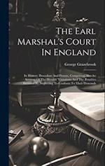 The Earl Marshal's Court In England: Its History, Procedure And Powers, Comprising Also An Account Of The Heralds' Visitations And The Penalties Incur