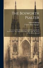 The Bosworth Psalter: An Account Of A Manuscript Formerly Belonging To O. Turville-petre, Esq. Of Bosworth Hall, Now Addit. Ms. 37517 At The British M