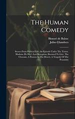 The Human Comedy: Scenes From Political Life: An Episode Under The Terror. Madame De Dey's Last Reception. Doomed To Live. The Chouans. A Passion In T