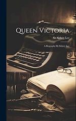 Queen Victoria: A Biography By Sidney Lee 