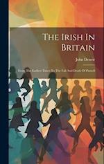 The Irish In Britain: From The Earliest Times To The Fall And Death Of Parnell 