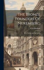 The Bronze Founders Of Nuremberg: Peter Vischer And His Family 