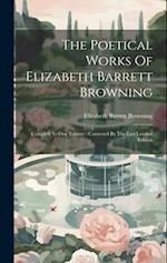 The Poetical Works Of Elizabeth Barrett Browning: Complete In One Volume : Corrected By The Last London Edition 