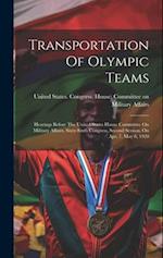 Transportation Of Olympic Teams: Hearings Before The United States House Committee On Military Affairs, Sixty-sixth Congress, Second Session, On Apr. 