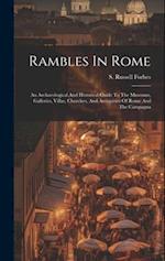 Rambles In Rome: An Archaeological And Historical Guide To The Museums, Galleries, Villas, Churches, And Antiquities Of Rome And The Campagna 