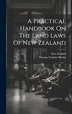 A Practical Handbook On The Land Laws Of New Zealand 