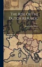 The Rise Of The Dutch Republic: A History; Volume 1 