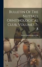 Bulletin Of The Nuttall Ornithological Club, Volumes 7-8 