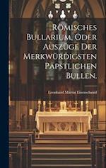 Römisches Bullarium, oder Auszüge der merkwürdigsten päpstlichen Bullen.