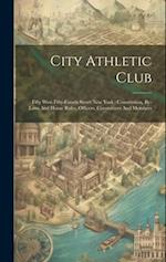 City Athletic Club: Fifty West Fifty-fourth Street New York : Constitution, By-laws And House Rules, Officers, Committees And Members 