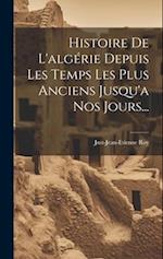 Histoire De L'algérie Depuis Les Temps Les Plus Anciens Jusqu'a Nos Jours...