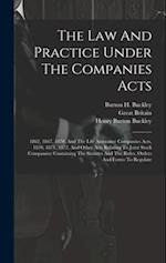 The Law And Practice Under The Companies Acts: 1862, 1867, 1870, And The Life Assurance Companies Acts, 1870, 1871, 1872, And Other Acts Relating To J