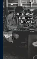 The Physiological Feeding Of Infants: A Handbook Of The Principles And Practice Of Infant Feeding 
