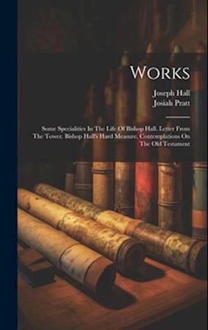 Works: Some Specialities In The Life Of Bishop Hall. Letter From The Tower. Bishop Hall's Hard Measure. Contemplations On The Old Testament