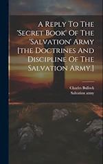 A Reply To The 'secret Book' Of The 'salvation' Army [the Doctrines And Discipline Of The Salvation Army.] 