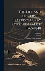 The Life And Letters Of Harrison Gray Otis, Federalist, 1765-1848; Volume 1 