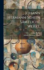 Johann Hermann Schein sämtliche Werke.