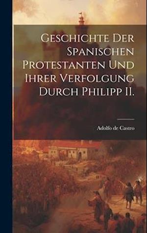 Geschichte der spanischen Protestanten und ihrer Verfolgung durch Philipp II.