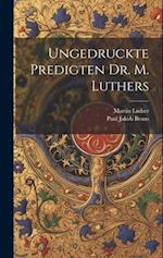Ungedruckte Predigten Dr. M. Luthers