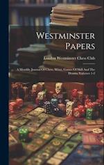 Westminster Papers: A Monthly Journal Of Chess, Whist, Games Of Skill And The Drama, Volumes 1-2 
