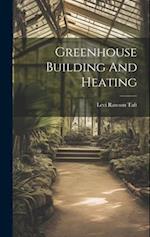 Greenhouse Building And Heating 