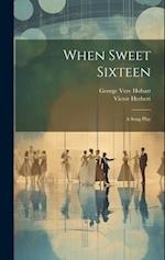 When Sweet Sixteen: A Song Play 