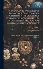 Photographic Facsimiles Of The Antique Gems Formerly Possessed By The Late Prince Poniatowski, Accompanied By A Description And Poetical Illustrations