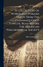 A Collection Of Words And Phrases Taken From The Passamaquoddy Tongue, Read Before The American Philosophical Society 