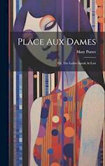 Place Aux Dames: Or, The Ladies Speak At Last 