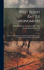 West Point Battle Monument: History Of The Project To The Dedication Of The Site, June 15th, 1864. Oration Of Maj.-gen. Mcclellan 