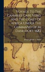 Voyage To The Canaries Cape Verd, And The Coast Of Africa Under The Command Of M. Dancourt, 1682 