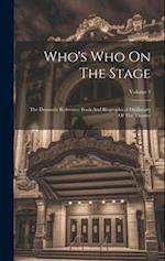 Who's Who On The Stage: The Dramatic Reference Book And Biographical Dictionary Of The Theatre; Volume 1 