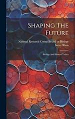 Shaping The Future: Biology And Human Values 
