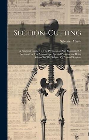 Section-cutting: A Practical Guide To The Preparation And Mounting Of Sections For The Microscope, Special Prominence Being Given To The Subject Of An